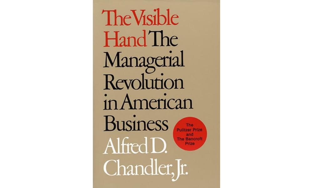 The Visible Hand: Managerial Revolution in American Business (1977) by Alfred&nbsp;Chandler