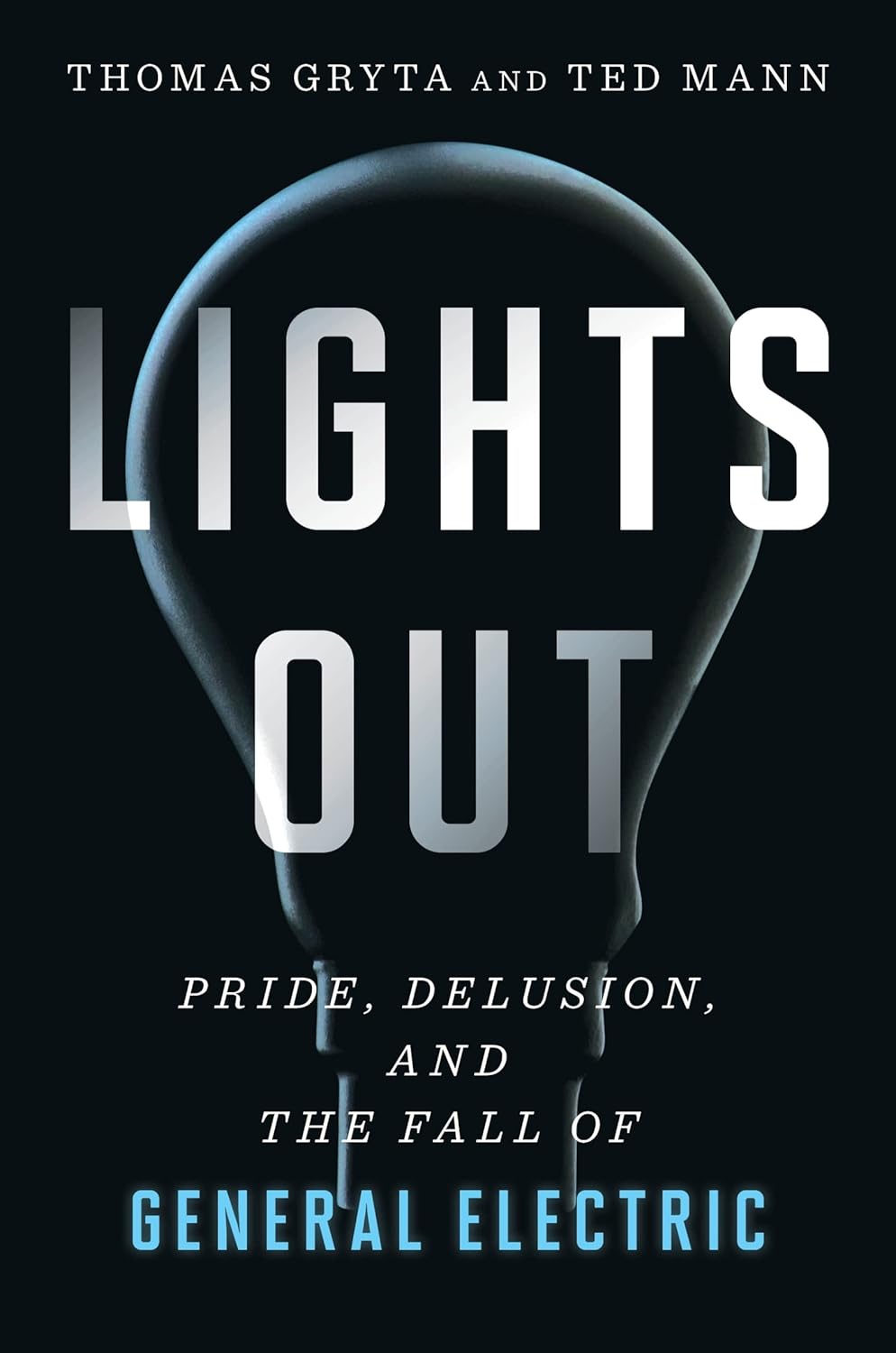 Lights Out: Pride, Delusion, and the Fall of General Electric (2020) by Thomas Gryta and Ted&nbsp;Mann