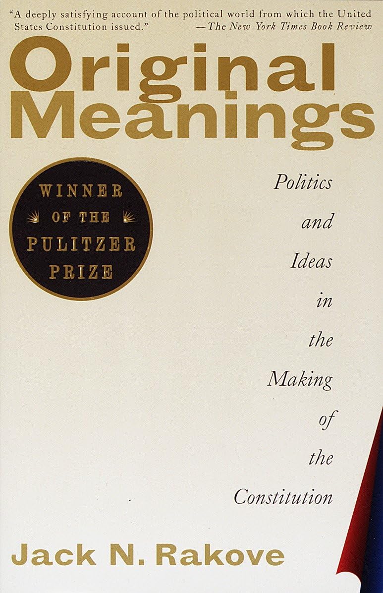 Original Meanings: Politics and Ideas in the Making of the Constitution (1996) by Jack&nbsp;Rakove