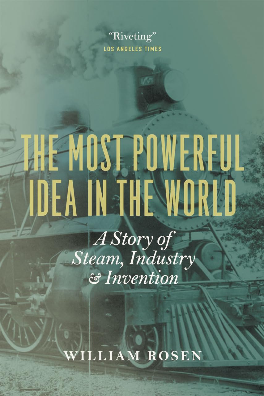 The Most Powerful Idea in the World: A Story of Steam, Industry, and Invention (2012) by William&nbsp;Rosen
