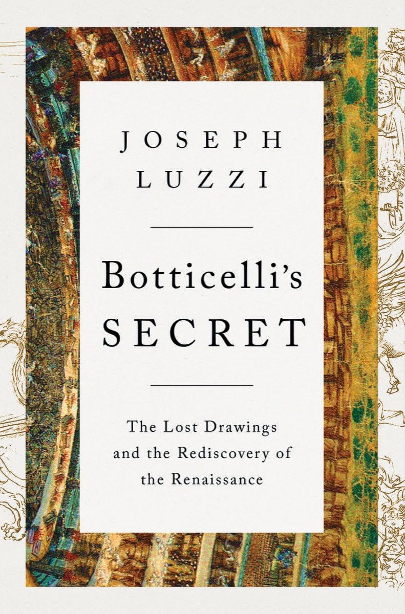 Botticelli’s Secret: The Lost Drawings and the Rediscovery of the Renaissance (2022) by Joseph&nbsp;Luzzi