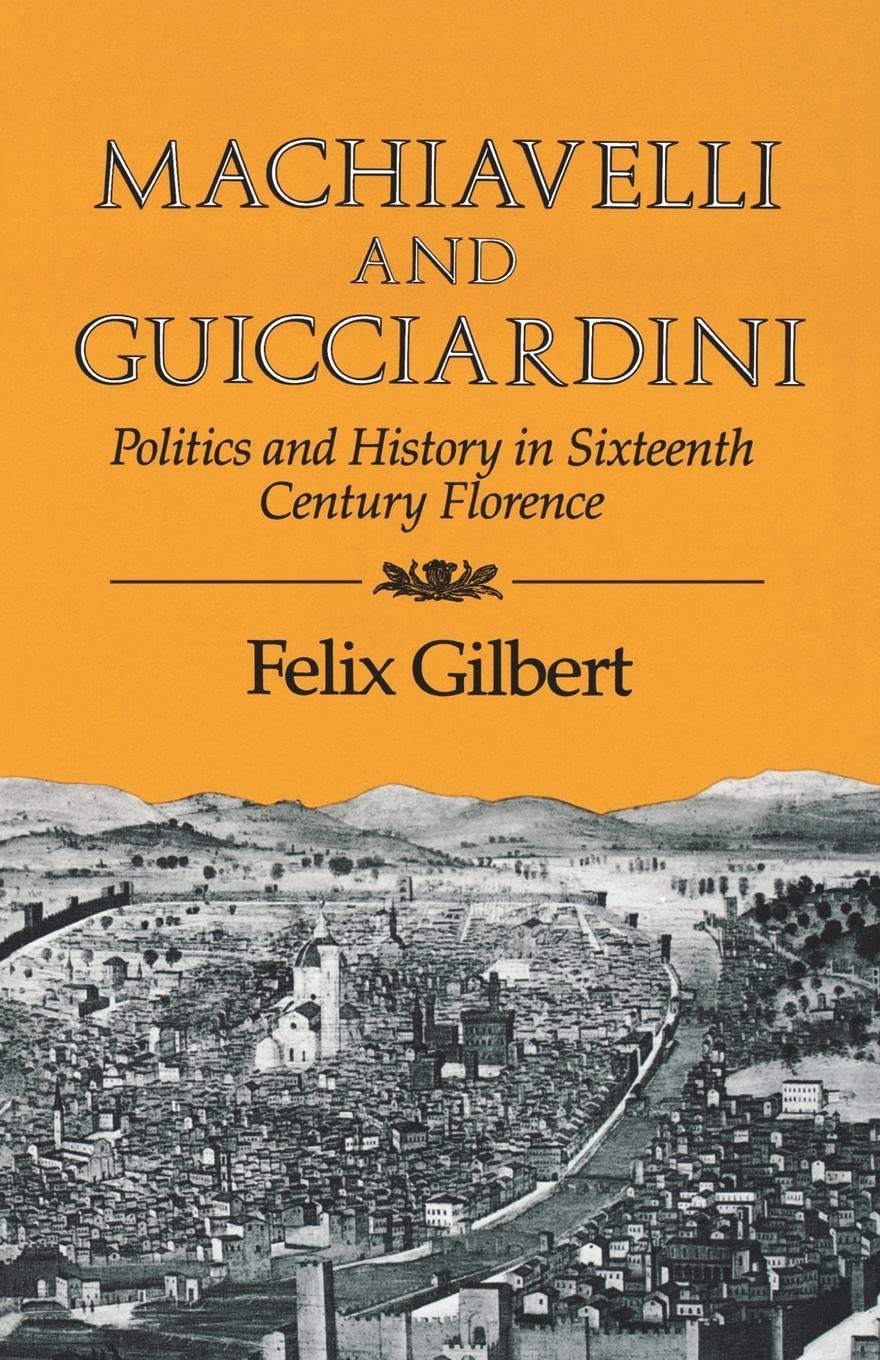 Machiavelli and Guicciardini: Politics and History in Sixteenth Century Florence (1965) by Felix&nbsp;Gilbert