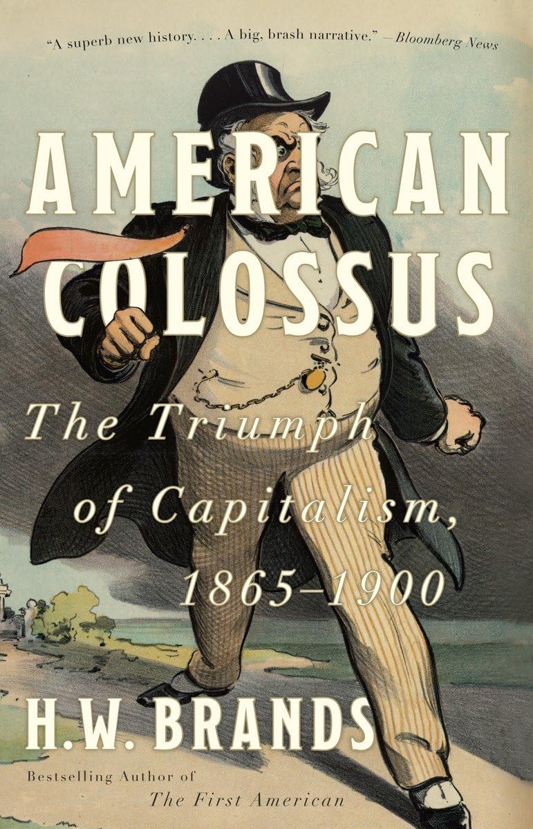 American Colossus: The Triumph of Capitalism, 1865-1900 (2010) by H.W. Brands