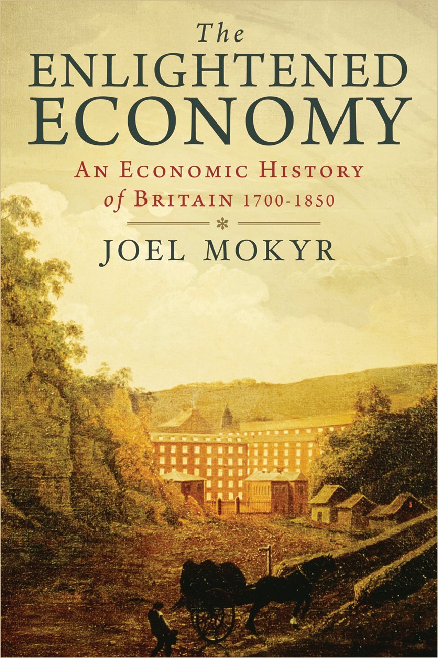 The Enlightened Economy: An Economic History of Britain, 1700 to 1850 (2009) by Joel&nbsp;Mokyr