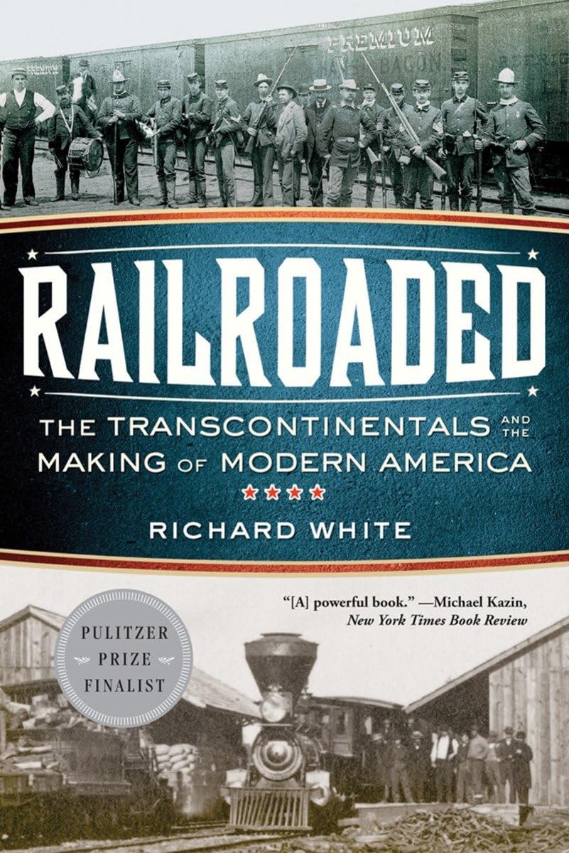 Railroaded: The Transcontinentals and the Making of Modern America (2011) by Richard White