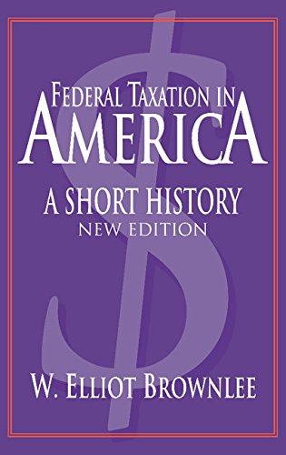 Federal Taxation in America: A Short History (2004) by W. Elliot&nbsp;Brownlee