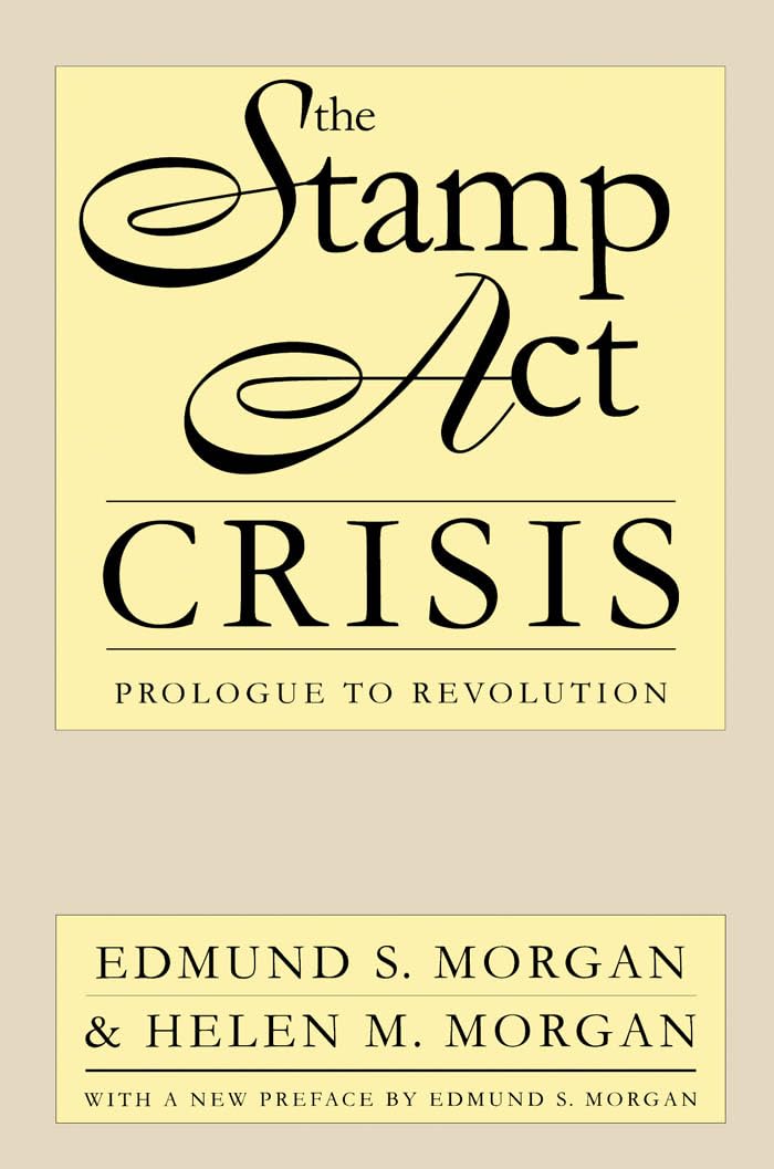 The Stamp Act Crisis: Prologue to Revolution (1953) by Edmund S. Morgan and Helen M.&nbsp;Morgan