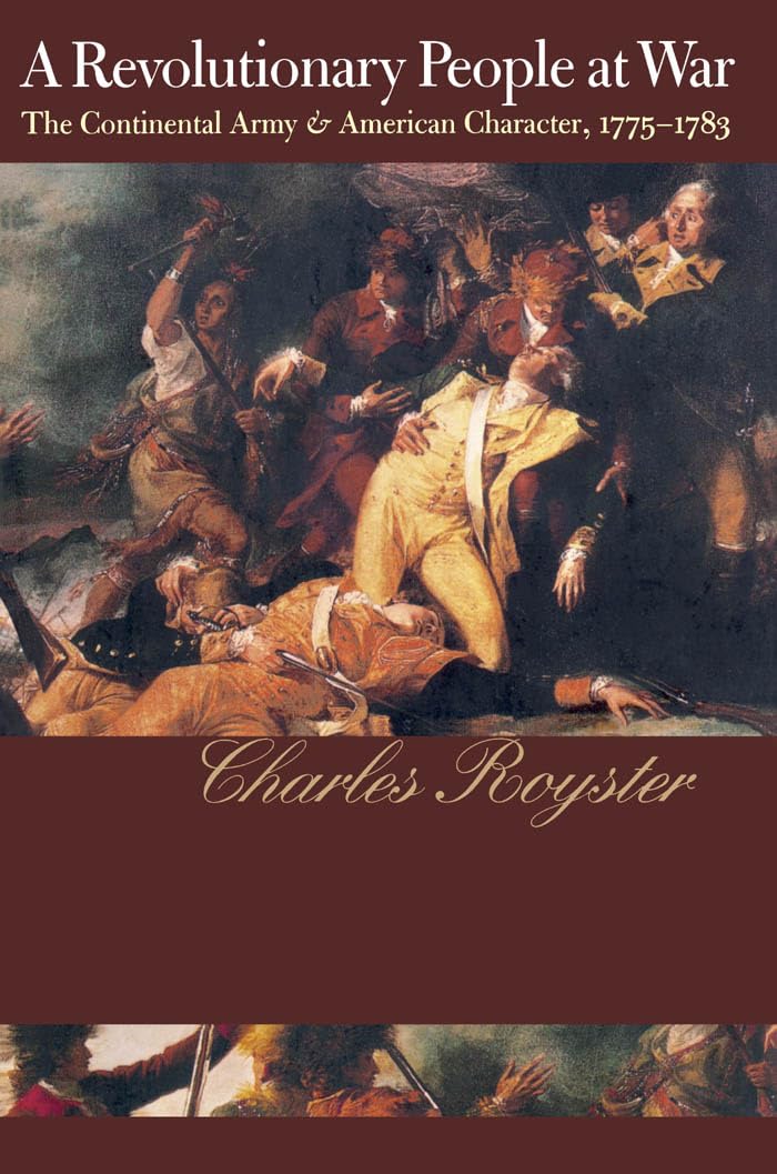 A Revolutionary People at War: The Continental Army and American Character, 1775-1783 (1980) by Charles&nbsp;Royster