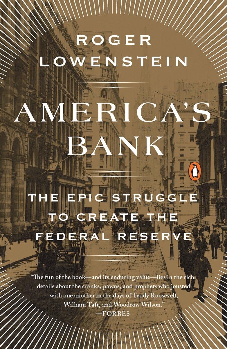 America’s Bank: The Epic Struggle to Create the Federal Reserve (2015) by Roger Lowenstein