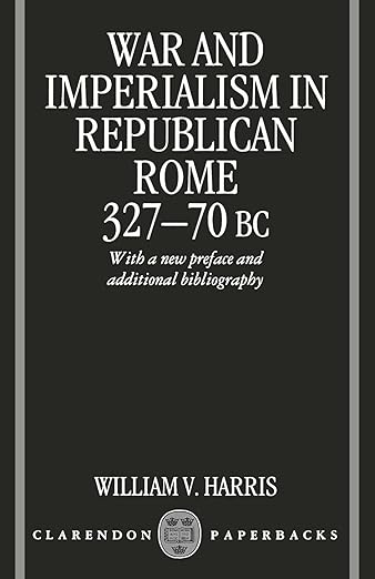 War and Imperialism in Republican Rome: 327-70 BC (1979) by William V.&nbsp;Harris
