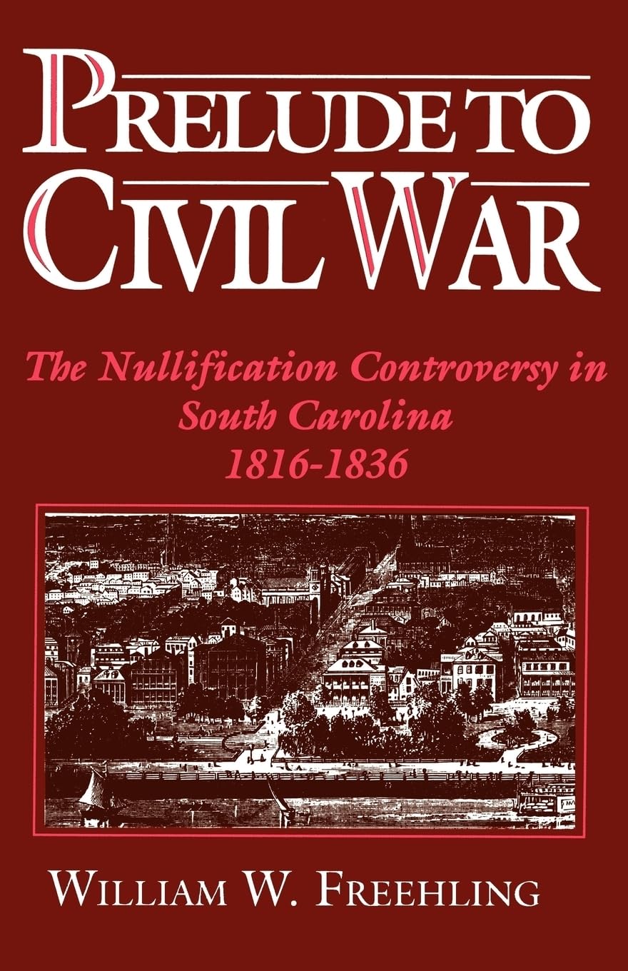Prelude to Civil War: The Nullification Controversy in South Carolina, 1816-1836 (1965) by William W.&nbsp;Freehling