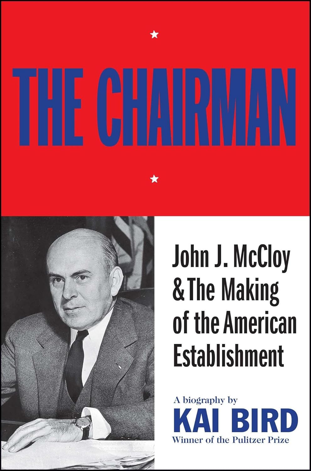 The Chairman: John J. McCloy & The Making of the American Establishment (1992) by Kai&nbsp;Bird