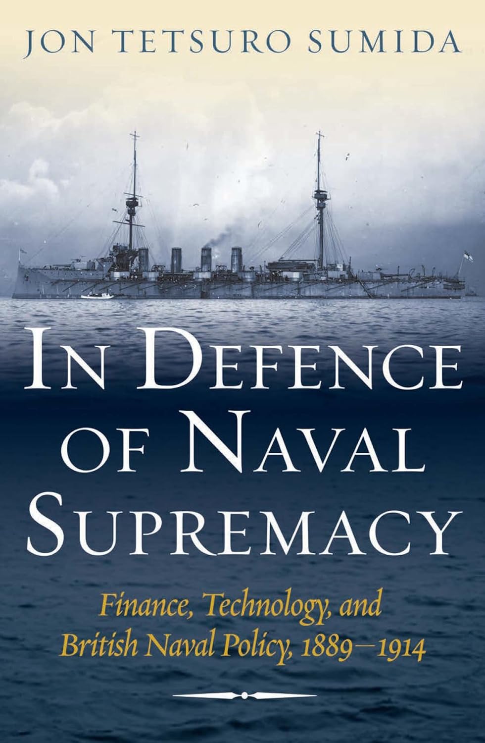 In Defence of Naval Supremacy: Finance, Technology, and British Naval Policy, 1889-1914 (1989) by Jon Tetsuro&nbsp;Sumida
