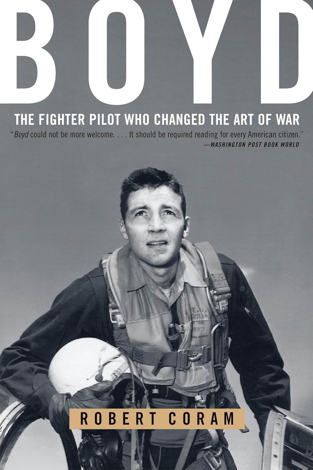 Boyd: The Fighter Pilot Who Changed the Art of War (2002) by Robert&nbsp;Coram