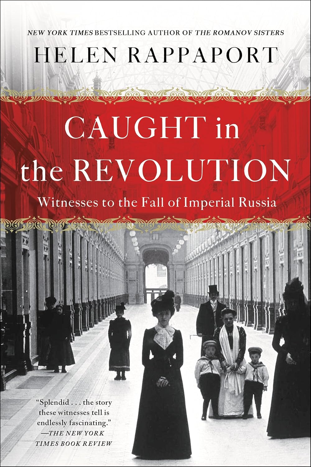 Caught in the Revolution: Witnesses to the Fall of Imperial Russia (2017) by Helen Rappaport