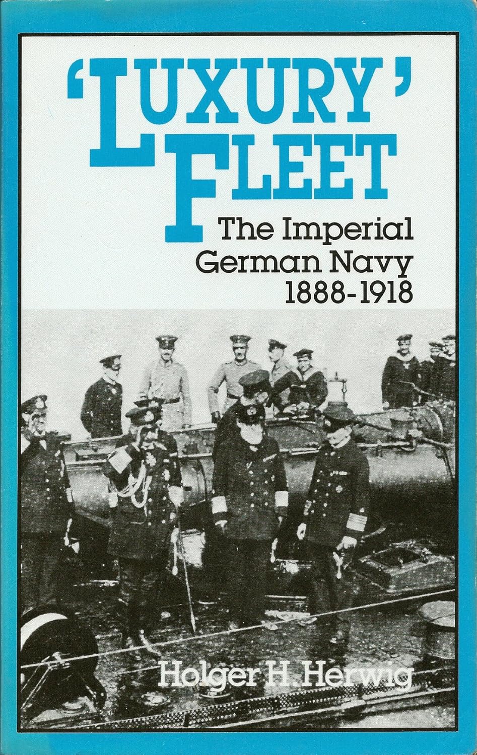Luxury Fleet: The Imperial German Navy, 1888-1918 (1987) by Holger H.&nbsp;Herwig
