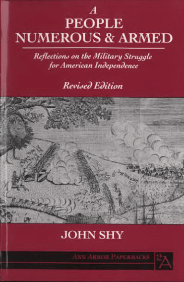 A People Numerous and Armed: Reflections on the Military Struggle for American Independence (1976) by John&nbsp;Shy