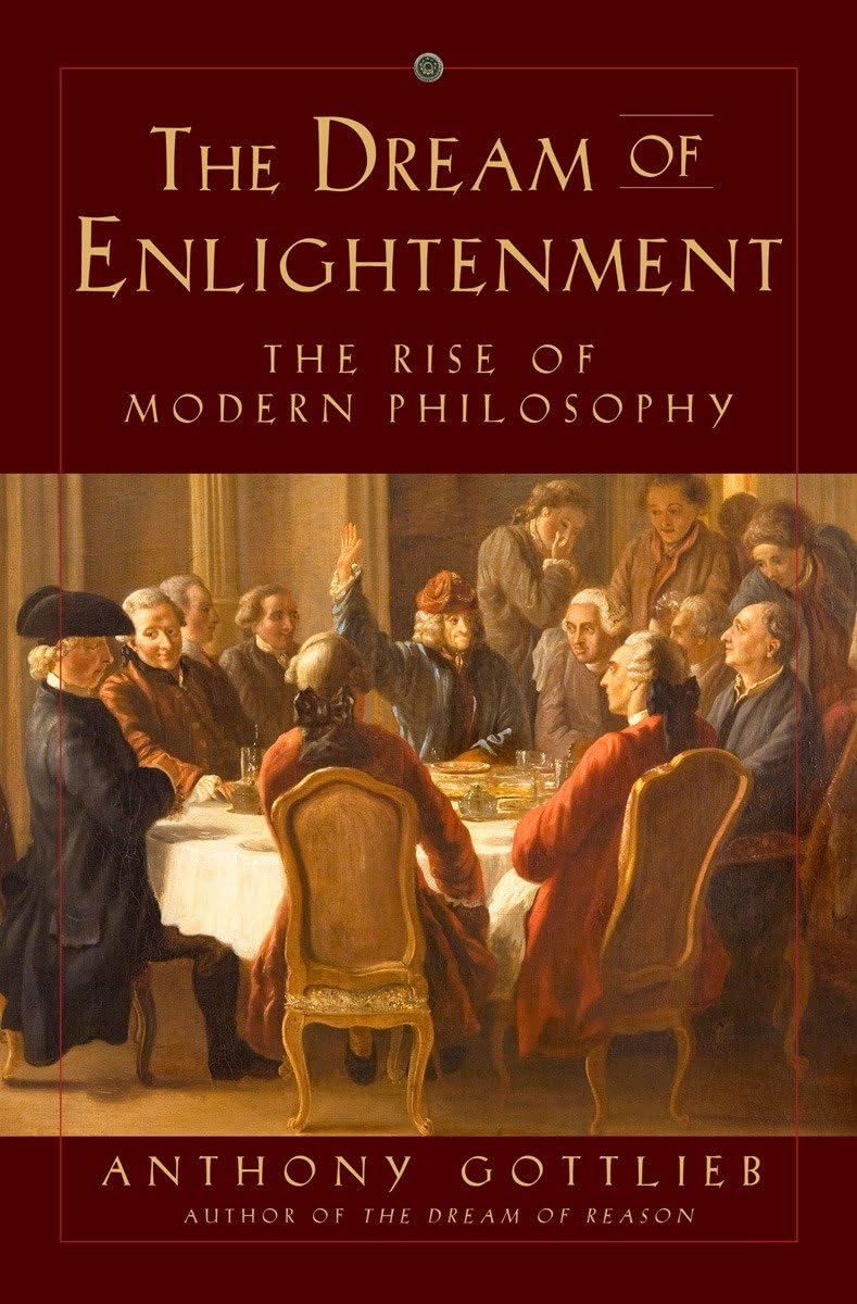 The Dream of Enlightenment: The Rise of Modern Philosophy (2016) by Anthony Gottlieb