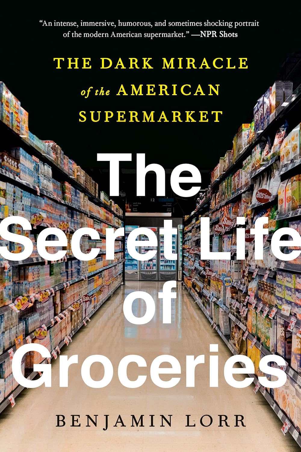 The Secret Life of Groceries: The Dark Miracle of the American Supermarket (2020) by Benjamin&nbsp;Lorr